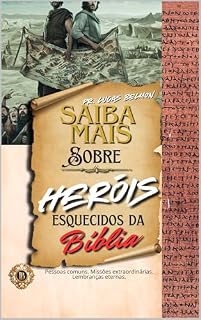 Livro Saiba Mais Sobre Heróis Esquecidos da Bíblia: Pessoas comuns. Missões extraordinárias. Lembranças eternas.