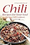 A True Collection of Chili Recipes for Your Soul: The Best Chili Cookbook
