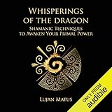 Whisperings of the Dragon: Shamanic Practices to Awaken Your Primal Power by 