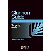 The Glannon Guide to Property: Learning Property Through Multiple-Choice Questions and Analysis