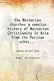 The Nestorian churches a concise history of Nestorian Christianity in Asia from the Persian schism t by