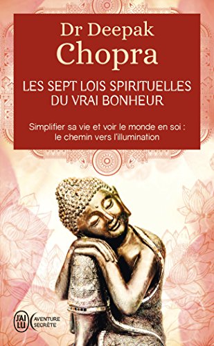 Les sept lois spirituelles du vrai bonheur : Simplifier sa vie et voir le monde en soi : Le chemin v by Deepak Chopra