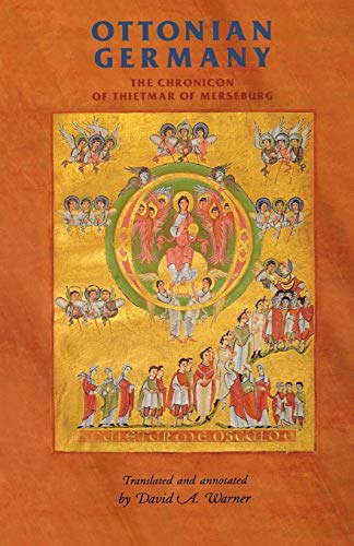 Ottonian Germany: The Chronicon of Thietmar of Merseburg (Manchester Medieval Sources) Ottonian Germany: The Chronicon of Thietmar of Merseburg (Manchester Medieval Sources)