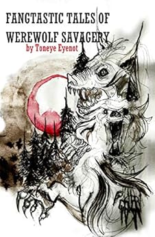 Fangtastic Tales of Werewolf Savagery by [Eyenot, Toneye]