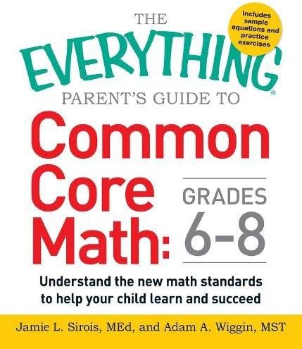 The Everything Parent's Guide to Common Core Math Grades 6-8: Understand the New Math Standards to Help Your Child Learn and Succeed (Everything® Series)