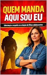 Livro Quem manda aqui sou eu: Liderança e respeito na criação de filhos adolescentes