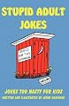 Stupid Adult Jokes: Jokes Too Nasty for Kids