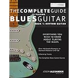 The Complete Guide to Playing Blues Guitar  Part One - Rhythm Guitar (Play Blues Guitar Book 1)