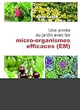 Une année au jardin avec les micro-organismes efficaces (EM) : Nouvelles impulsions et nombreux con by