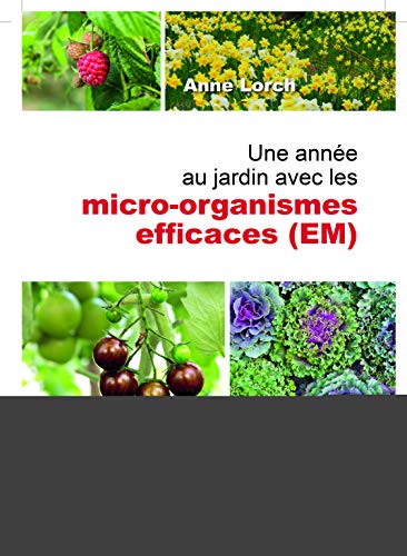 Une année au jardin avec les micro-organismes efficaces (EM) : Nouvelles impulsions et nombreux con by