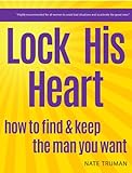 Lock His Heart: How to Find and Keep the Man You Want