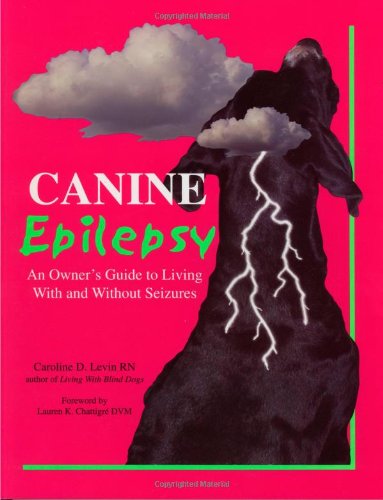 Canine Epilepsy An Owner S Guide To Living With And Without Seizures Levin Caroline D 9780967225333 Amazon Com Books