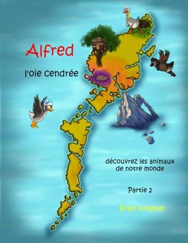 Alfred, l'oie cendrée - Découvrez les animaux de notre monde! Partie 2 (Volume 2) (French Edition)