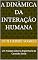 Livro A Dinâmica da Interação Humana: Um Tratado sobre a Engenharia da Conexão Social