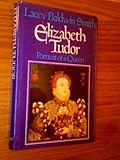 Elizabeth Tudor : Biography of a Queen, Smith, Lacey B., 0316801526