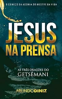Livro JESUS NA PRENSA: As três orações do Getsêmani