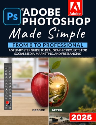 Adobe Photoshop Made Simple: From 0 to Professional | A Step-by-Step Guide to Real Graphic Projects for Social Media, Marketing, and Freelancing Adobe Photoshop Made Simple: From 0 to Professional | A Step-by-Step Guide to Real Graphic Projects for Social Media, Marketing, and Freelancing Paperback Kindle Hardcover