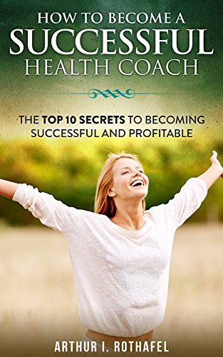 How to Become a Successful Health Coach: Top Ten Secrets of the Most Profitable Health Coaches
