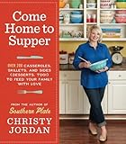 Come Home to Supper: Over 200 Casseroles, Skillets, and Sides (Desserts, Too!) to Feed Your Family w