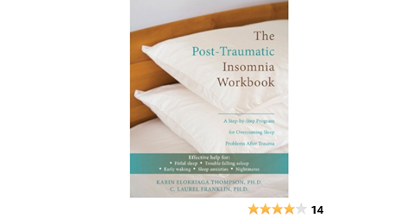Post Traumatic Insomnia Workbook A Step By Step Program For Overcoming Sleep Problems After Trauma A New Harbinger Self Help Workbook Karin Elorriaga Thompson C Laurel Franklin 9781572248939 Amazon Com Books