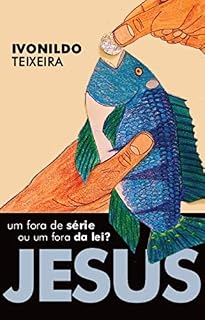 Livro JESUS UM FORA DE SÉRIE OU UM FORA DA LEI?