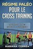 Image de REGIME PALEO POUR Le CROSS TRAINING: VOTRE CORPS : L ULTIME MACHINE DE La PERFORMANCE (French Edition)