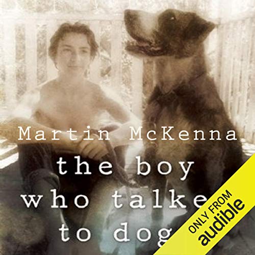 The Boy Who Talked to Dogs: A Memoir by Martin McKenna