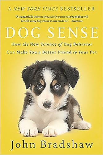 Dog Sense: How the New Science of Dog Behavior Can Make You A Better Friend to Your Pet, by John Bradshaw