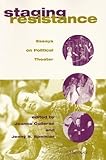 Staging Resistance : Essays on Political Theater, , 0472066714