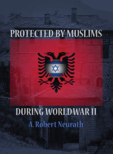 Protected by Muslims During World War II by A Robert Neurath