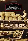 Brewing in Greater Pittsburgh (Images of America) by Robert A. Musson MD