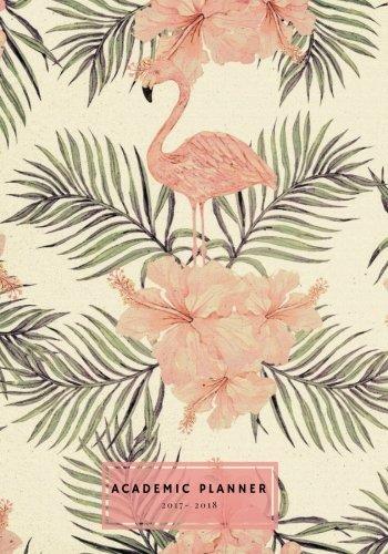 BEST Academic Planner 2017-2018: Pink Flamingo Monthly & Weekly Schedule Diary | Get Things Done At A Gla<br />DOC
