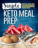 Simple Keto Meal Prep: Complete Guide with Life-changing Ketogenic Foods for Beginners and Advanced by Steven  Jack