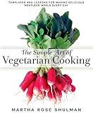 The Simple Art of Vegetarian Cooking: Templates and Lessons for Making Delicious Meatless Meals Ever by Martha Rose Shulman