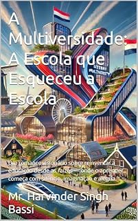 Livro A Multiversidade: A Escola que Esqueceu a Escola: Um romance visionário sobre reinventar a educação desde as raízes — onde o aprender começa com silêncio, imaginação e alegria.
