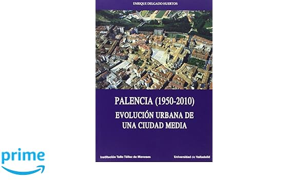 Palencia 1950-2010 . Evolución urbana de una ciudad media: Amazon ...