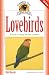 Lovebirds: A Guide to Caring for Your Lovebird (Complete Care Made Easy)