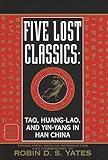 Front cover for the book Five Lost Classics: Tao, Huang-Lao, and Yin-Yang In Han China by Robin D.S. Yates