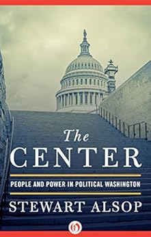 The Center: People and Power in Political Washington by [Alsop, Stewart]