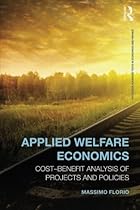 Applied Welfare Economics: Cost-Benefit Analysis of Projects and Policies (Routledge Advanced Texts in Economics and Finance) Applied Welfare Economics: Cost-Benefit Analysis of Projects and Policies (Routledge Advanced Texts in Economics and Finance)