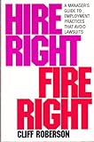 Hire Right - Fire Right : A Manager's Guide to Employment Practices That Avoid Lawsuits, Roberson, Cliff, 0070531153