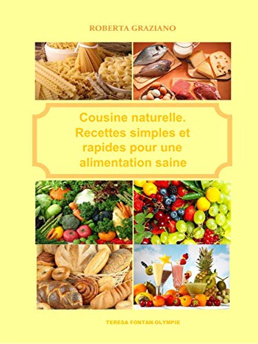 Cuisine naturelle. Recettes simples et rapides pour une alimentation saine (French Edition) by Roberta Graziano