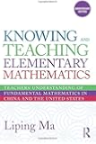 Knowing and Teaching Elementary Mathematics: Teachers' Understanding of Fundamental Mathematics in China and the United States (Studies in Mathematical Thinking and Learning Series)