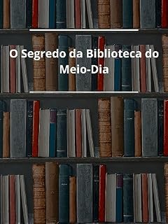Livro O Segredo da Biblioteca do Meio-Dia: Uma jornada mágica através do tempo e do conhecimento