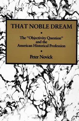 That Noble Dream: The "Objectivity Question" and the American Historical Profession