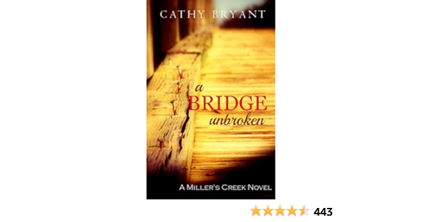 A Bridge Unbroken A Miller S Creek Novel Book 5 Kindle Edition By Bryant Cathy Religion Spirituality Kindle Ebooks Amazon Com