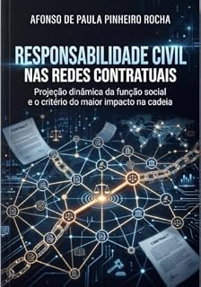 Livro RESPONSABILIDADE CIVIL NAS REDES CONTRATUAIS: Projeção dinâmica da função social e o critério do maior impacto na cadeia