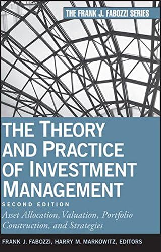 The Theory and Practice of Investment Management: Asset Allocation, Valuation, Portfolio Construction, and Strategies