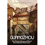Guangzhou: The History and Legacy of China’s Most Influential Trade Center