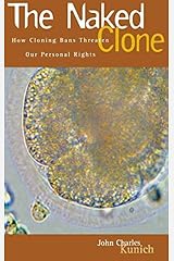 Naked Clone, The: How Cloning Bans Threaten Our Personal Rights Kindle Edition